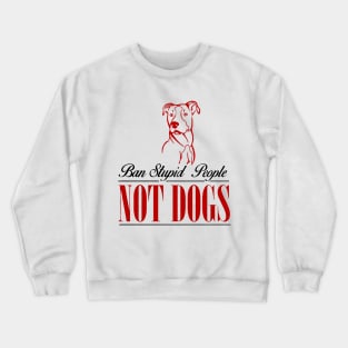 ban stupid people not a dog 3 Crewneck Sweatshirt